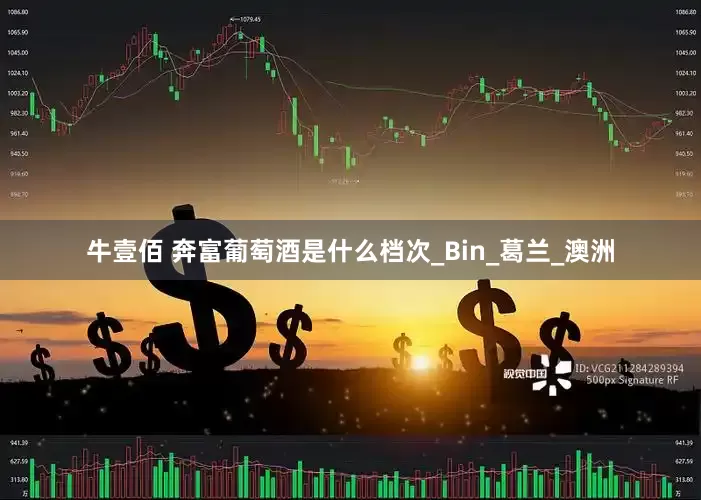 牛壹佰 奔富葡萄酒是什么档次_Bin_葛兰_澳洲